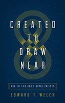 Created to Draw Near : Our Life as God's Royal Priests-9781433566387