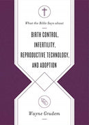 What the Bible Says about Birth Control, Infertility, Reproductive Technology, and Adoption-9781433569869