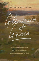 Glimmers of Grace – A Doctor`s Reflections on Faith, Suffering, and the Goodness of God