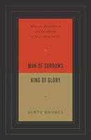Man of Sorrows, King of Glory – What the Humiliation and Exaltation of Jesus Mean for Us