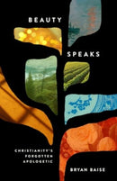 Beauty Speaks – Christianity`s Forgotten Apologetic