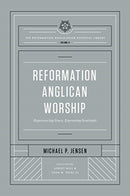Reformation Anglican Worship – Experiencing Grace, Expressing Gratitude (The Reformation Anglicanism Essential Library, Volume 4)