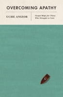 Overcoming Apathy : Gospel Hope for Those Who Struggle to Care-9781433578809