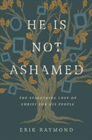 He Is Not Ashamed : The Staggering Love of Christ for His People-9781433579349