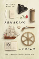 Remaking the World : How 1776 Created the Post-Christian West-9781433580536