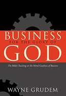 Business for the Glory of God : The Bible's Teaching on the Moral Goodness of Business-9781433581342