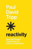 Reactivity : How the Gospel Transforms Our Actions and Reactions-9781433582660