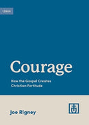 Courage : How the Gospel Creates Christian Fortitude-9781433583131