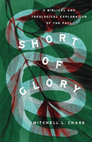Short of Glory : A Biblical and Theological Exploration of the Fall-9781433585098