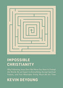 Impossible Christianity : Why Following Jesus Does Not Mean You Have to Change the World, Be an Expert in Everything, Accept Spiritual Failure, and Feel Miserable Pretty Much All the Time-9781433585340