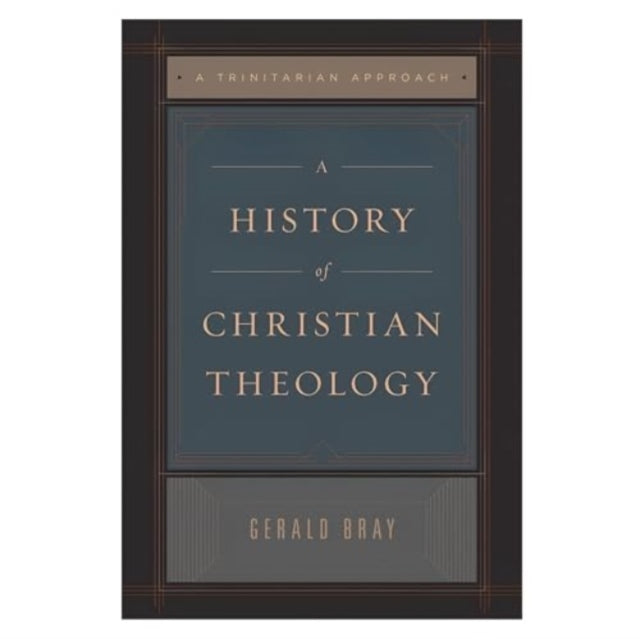 A History of Christian Theology : A Trinitarian Approach-9781433589195