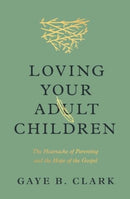 Loving Your Adult Children : The Heartache of Parenting and the Hope of the Gospel-9781433589324