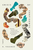 Crisis of Confidence : Reclaiming the Historic Faith in a Culture Consumed with Individualism and Identity-9781433590016