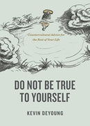 Do Not Be True to Yourself : Countercultural Advice for the Rest of Your Life-9781433590054