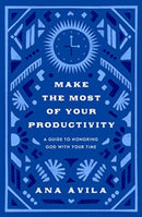 Make the Most of Your Productivity – A Guide to Honoring God with Your Time
