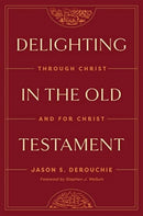 Delighting in the Old Testament : Through Christ and for Christ-9781433591228