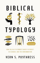 Biblical Typology : How the Old Testament Points to Christ, His Church, and the Consummation-9781433592423