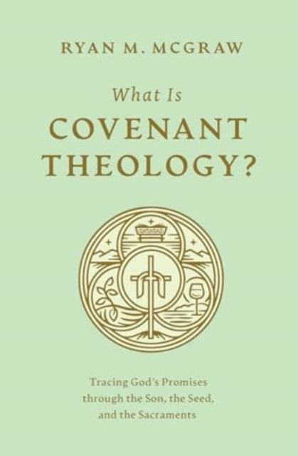 What Is Covenant Theology? – Tracing God`s Promises through the Son, the Seed, and the Sacraments