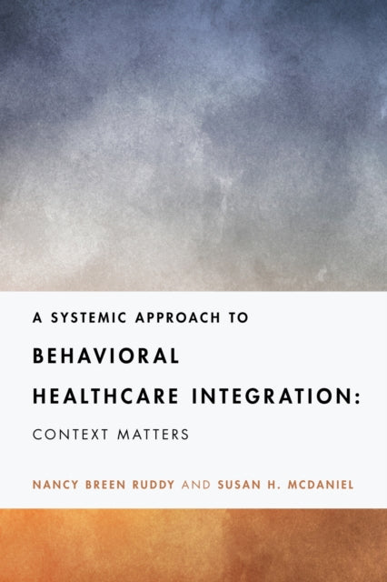 A Systemic Approach to Behavioral Healthcare Integration : Context Matters-9781433835865