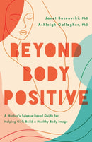 Beyond Body Positive : A Mother's Science-Based Guide for Helping Girls Build a Healthy Body Image-9781433840999