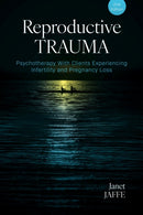 Reproductive Trauma : Psychotherapy with Clients Experiencing Infertility and Pregnancy Loss-9781433841453
