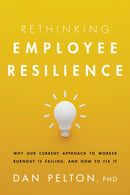 Rethinking Employee Resilience : Why Our Current Approach to Worker Burnout Is Failing, and How to Fix It-9781433844126