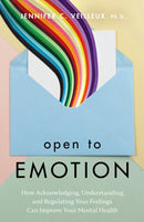 Open to Emotion : How Acknowledging, Understanding, and Regulating Your Feelings Can Improve Your Mental Health-9781433844157
