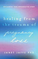 Healing from the Trauma of Pregnancy Loss : Reclaiming Your Reproductive Story-9781433844416