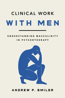 Clinical Work with Men : Understanding Masculinity in Psychotherapy-9781433844454