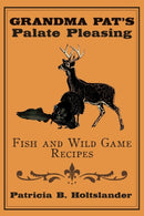Grandma Pat's Palate Pleasing Fish and Wild Game Recipes-9781434387905