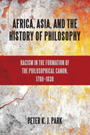 Africa, Asia, and the History of Philosophy : Racism in the Formation of the Philosophical Canon, 1780-1830-9781438446424