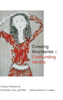 Crossing Boundaries and Confounding Identity : Chinese Women in Literature, Art, and Film-9781438492155