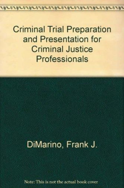 Criminal Trial Preparation and Presentation for Criminal Justice Professionals