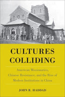 Cultures Colliding : American Missionaries, Chinese Resistance, and the Rise of Modern Institutions in China-9781439911600
