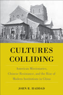 Cultures Colliding : American Missionaries, Chinese Resistance, and the Rise of Modern Institutions in China-9781439911617