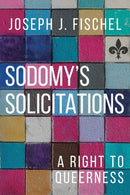 Sodomy's Solicitations : A Right to Queerness-9781439915851