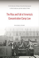 The Rise and Fall of America''s Concentration Camp Law