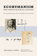 Ecohumanism and the Ecological Culture : The Educational Legacy of Lewis Mumford and Ian McHarg-9781439918272