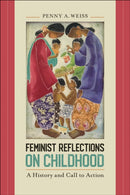 Feminist Reflections on Childhood : A History and Call to Action-9781439918685