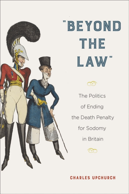 "Beyond the Law" : The Politics of Ending the Death Penalty for Sodomy in Britain-9781439920343