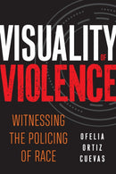 Visuality of Violence : Witnessing the Policing of Race-9781439921005