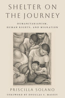 Shelter on the Journey : Humanitarianism, Human Rights, and Migration-9781439921531