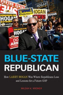 Blue-State Republican : How Larry Hogan Won Where Republicans Lose and Lessons for a Future GOP-9781439921883