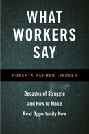 What Workers Say : Decades of Struggle and How to Make Real Opportunity Now-9781439922378
