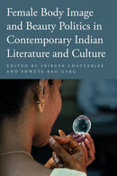 Female Body Image and Beauty Politics in Contemporary Indian Literature and Culture-9781439922521