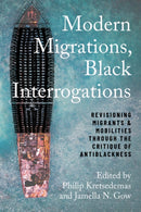 Modern Migrations, Black Interrogations : Revisioning Migrants and Mobilities through the Critique of Antiblackness-9781439922712