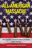 All-American Massacre : The Tragic Role of American Culture and Society in Mass Shootings-9781439923139