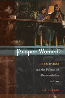 Proper Women : Feminism and the Politics of Respectability in Iran-9781439923283