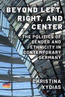 Beyond Left, Right, and Center : The Politics of Gender and Ethnicity in Contemporary Germany-9781439923771