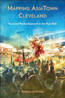 Mapping AsiaTown Cleveland : Race and Redevelopment in the Rust Belt-9781439924761
